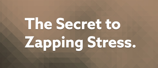 The Secret to Zapping Stress