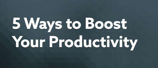 Five Ways to Boost Your Productivity