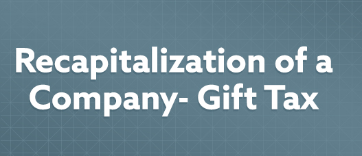 Recapitalization of a Company—Gift Tax