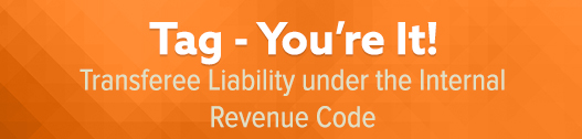 Tag!  You’re It:  Transferee Liability under the Internal Revenue Code