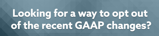 Looking for a way to opt out of the recent GAAP changes?