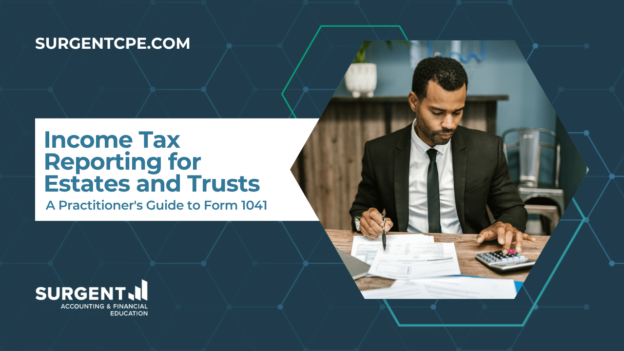 Income Tax Reporting for Estates and Trusts: A Practitioner’s Guide to Form 1041 